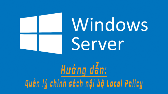 Local Policy – quản lý chính sách nội bộ trên windows server