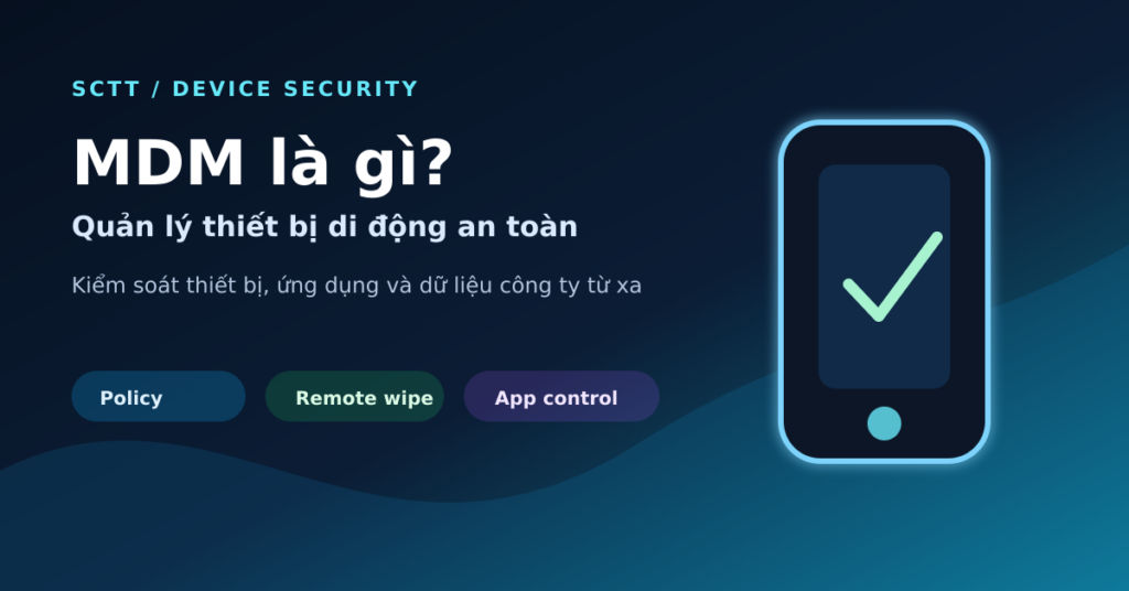 MDM là gì - quản lý thiết bị di động an toàn cho doanh nghiệp